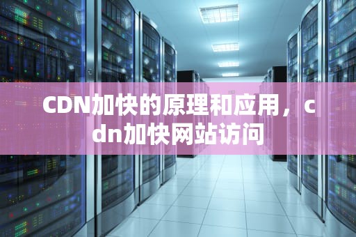 CDN加快的原理和应用，cdn加快网站访问
