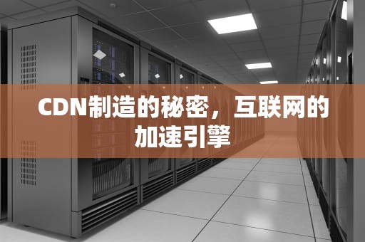 CDN制造的秘密，互联网的加速引擎