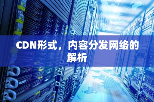 CDN形式，内容分发网络的解析