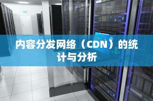 内容分发网络（CDN）的统计与分析