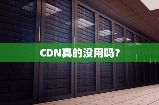 CDN真的没用吗？