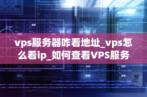 vps服务器咋看地址_vps怎么看ip_如何查看VPS服务器地址