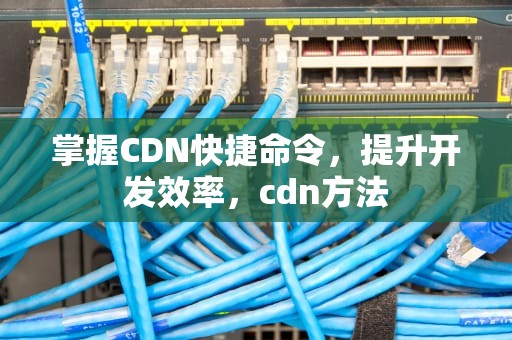 掌握CDN快捷命令，提升开发效率，cdn方法