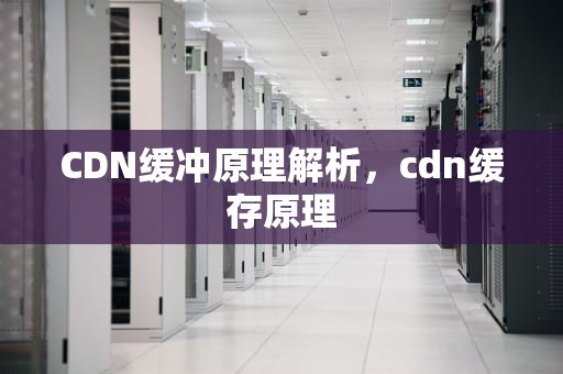 CDN缓冲原理解析，cdn缓存原理