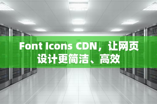 Font Icons CDN，让网页设计更简洁、高效