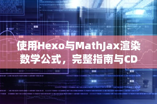 使用Hexo与MathJax渲染数学公式，完整指南与CDN优化