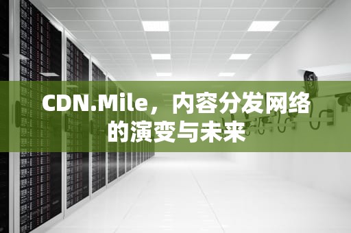 CDN.Mile，内容分发网络的演变与未来