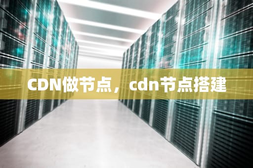 CDN做节点，cdn节点搭建
