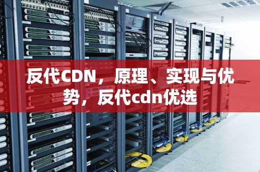 反代CDN，原理、实现与优势，反代cdn优选