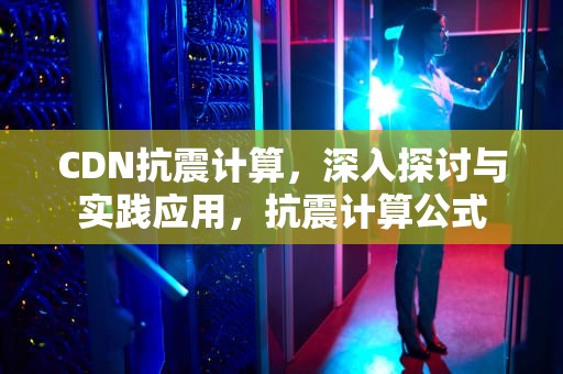 CDN抗震计算，深入探讨与实践应用，抗震计算公式