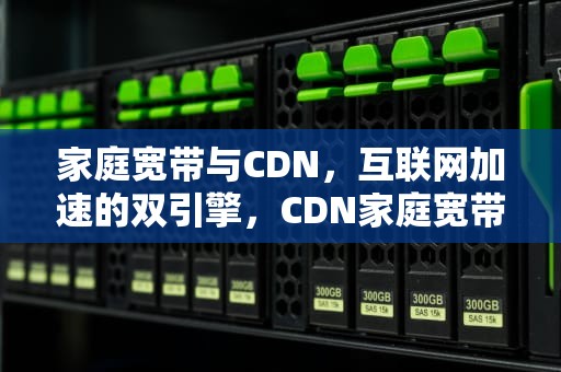 家庭宽带与CDN，互联网加速的双引擎，CDN家庭宽带违规么