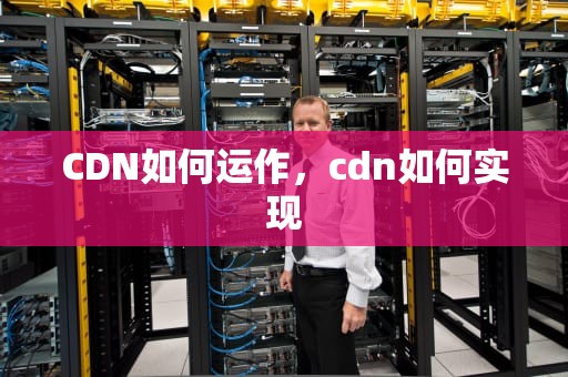 CDN如何运作，cdn如何实现