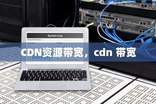 CDN资源带宽，cdn 带宽