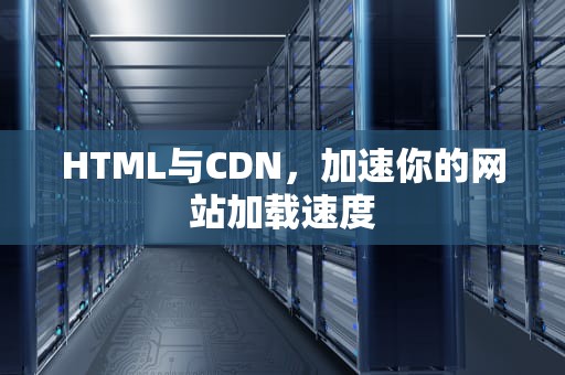 HTML与CDN，加速你的网站加载速度