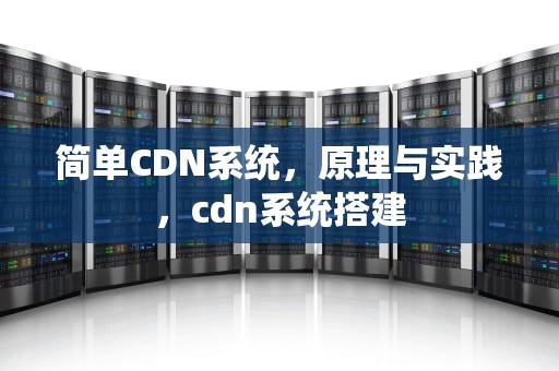 简单CDN系统，原理与实践，cdn系统搭建
