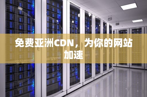 免费亚洲CDN，为你的网站加速