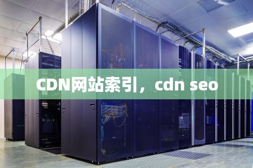 CDN网站索引，cdn seo