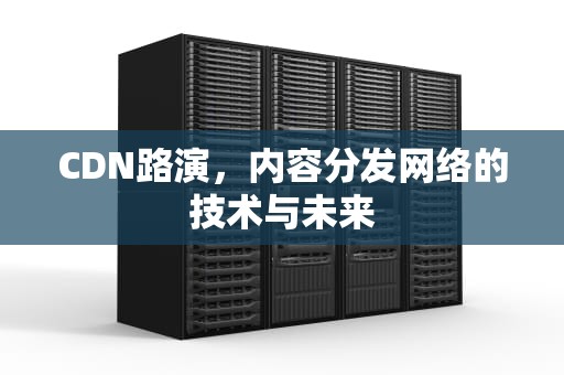 CDN路演，内容分发网络的技术与未来