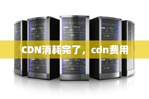 CDN消耗完了，cdn费用