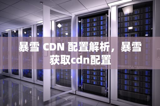 暴雪 CDN 配置解析，暴雪获取cdn配置