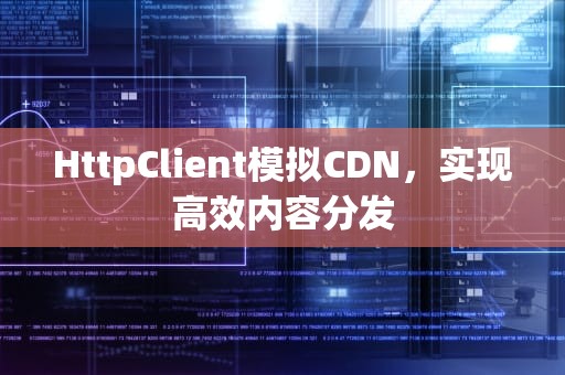 HttpClient模拟CDN，实现高效内容分发