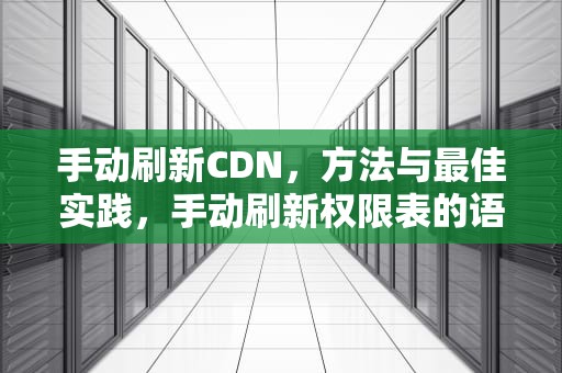 手动刷新CDN，方法与最佳实践，手动刷新权限表的语句是