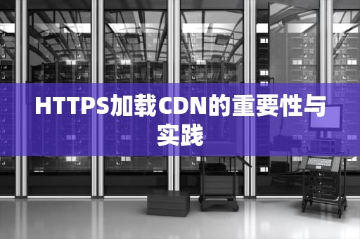 HTTPS加载CDN的重要性与实践