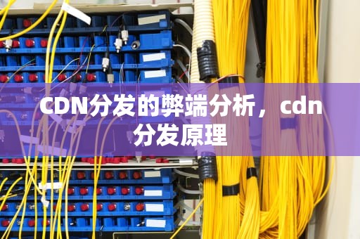 CDN分发的弊端分析，cdn分发原理