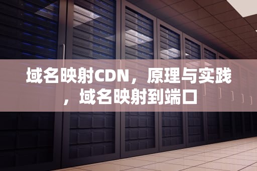 域名映射CDN，原理与实践，域名映射到端口