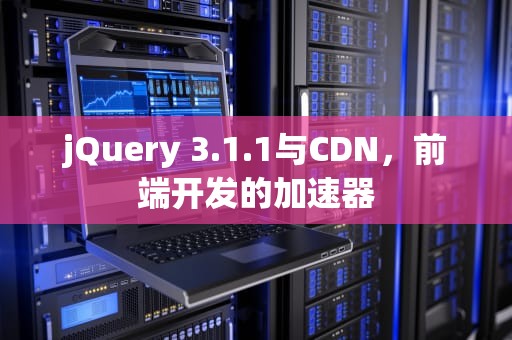 jQuery 3.1.1与CDN，前端开发的加速器