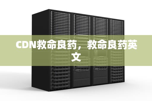 CDN救命良药，救命良药英文