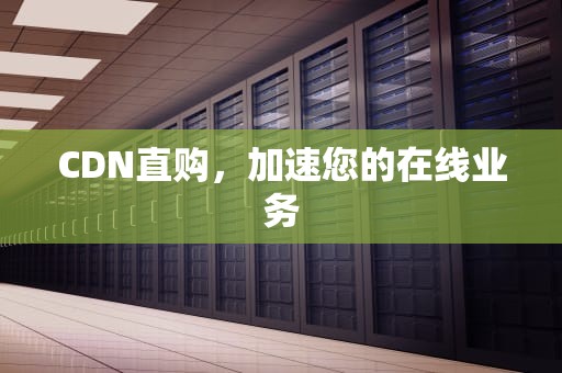 CDN直购，加速您的在线业务