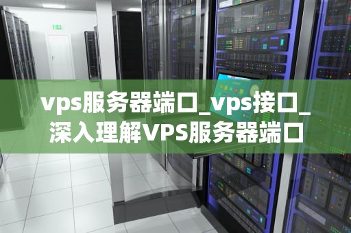 vps服务器端口_vps接口_深入理解VPS服务器端口