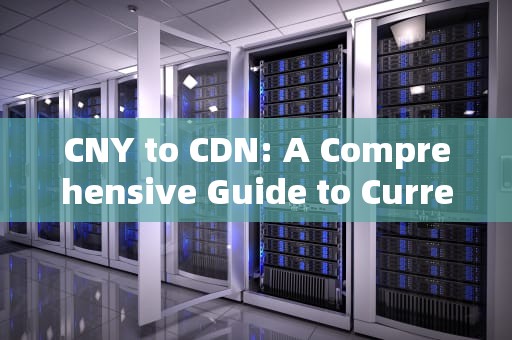 CNY to CDN: A Comprehensive Guide to Currency Conversion and Cloud Infrastructure