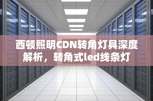 西顿照明CDN转角灯具深度解析，转角式led线条灯