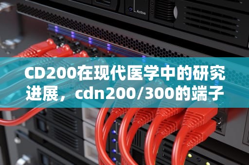 CD200在现代医学中的研究进展，cdn200/300的端子