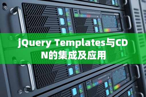 jQuery Templates与CDN的集成及应用