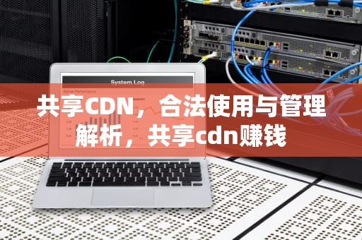 共享CDN，合法使用与管理解析，共享cdn赚钱