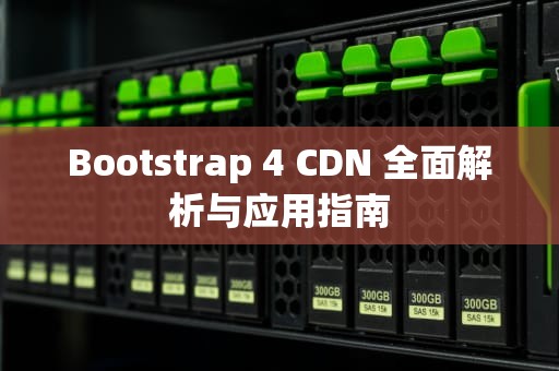 Bootstrap 4 CDN 全面解析与应用指南