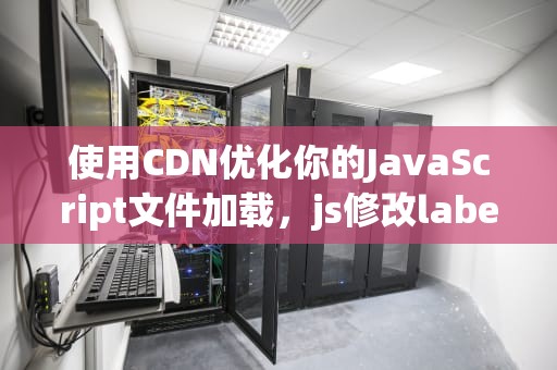 使用CDN优化你的JavaScript文件加载，js修改label的值
