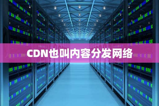 CDN也叫内容分发网络