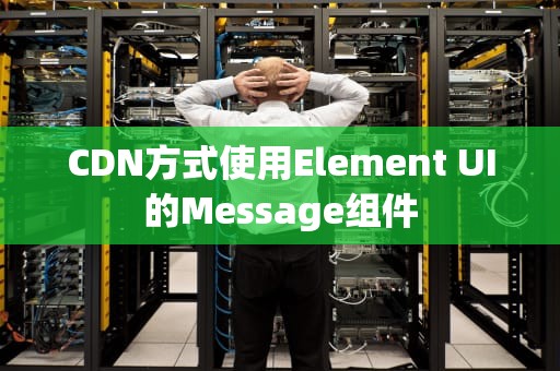 CDN方式使用Element UI的Message组件
