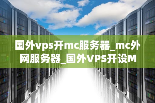国外vps开mc服务器_mc外网服务器_国外VPS开设Minecraft服务器的全面指南