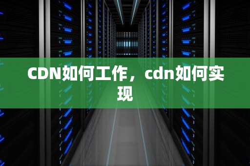 CDN如何工作，cdn如何实现