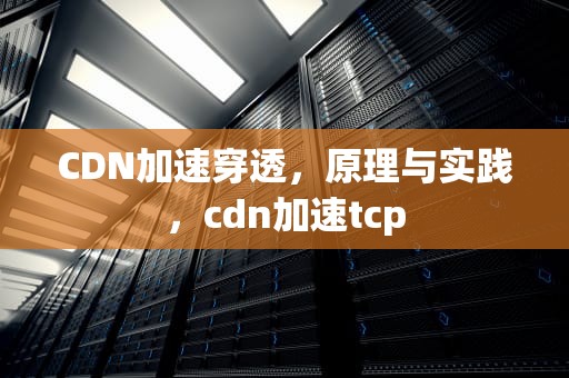 CDN加速穿透，原理与实践，cdn加速tcp