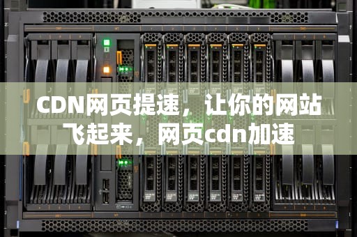 CDN网页提速，让你的网站飞起来，网页cdn加速