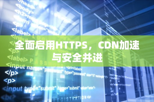 全面启用HTTPS，CDN加速与安全并进