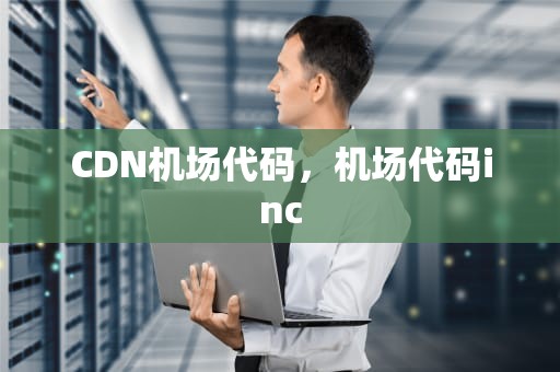 CDN机场代码，机场代码inc