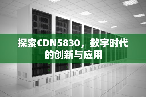 探索CDN5830，数字时代的创新与应用
