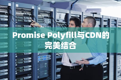 Promise Polyfill与CDN的完美结合